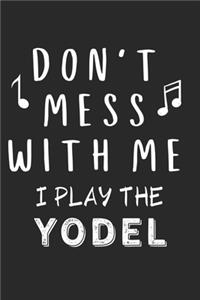 Don't mess with me I play the Yodel
