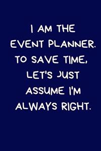 I Am The Event Planner. To Save Time, Let's Just Assume I'm Always Right