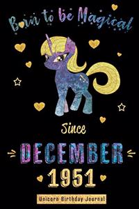 Born to be Magical Since December 1951 - Unicorn Birthday Journal: Blank Lined Journal, Notebook or Diary is a Perfect Gift for the December Girl or Woman. Makes an Awesome Birthday Present from Friends and Family (