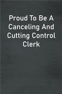 Proud To Be A Canceling And Cutting Control Clerk