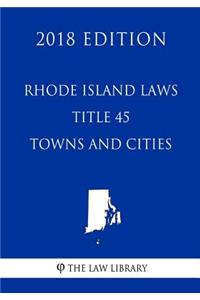 Rhode Island Laws - Title 45 - Towns and Cities (2018 Edition)