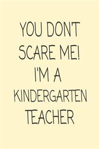 You Don't Scare Me! I'm A Kindergarten Teacher