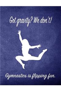 Got Gravity? We Don't! Gymnastics Is Flipping Fun.: 7.44 X 9.69 Gymnastics Composition Notebook - Great Present for Girl Gymnasts