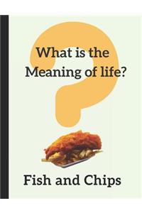 What Is the Meaning of Life? Fish and Chips