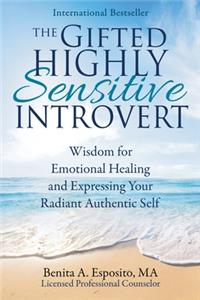 Gifted Highly Sensitive Introvert: Wisdom for Emotional Healing and Expressing Your Radiant Authentic Self