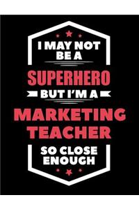 I May Not Be a Superhero But I'm a Marketing Teacher So Close Enough