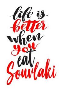 Life Is Better When You Eat Souvlaki: 6x9 College Ruled Line Paper 150 Pages