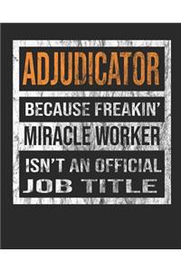 Adjudicator Because Freakin' Miracle Worker Is Not an Official Job Title