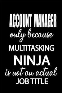 Account Manager Only Because Multitasking Ninja Is Not an Actual Job Title