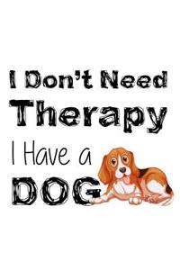 I Don't Need Therapy I Have a Dog