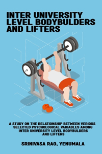 study on the relationship between various selected psychological variables among inter university level bodybuilders and lifters