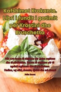 Kafshimet Krokante. Libri i fundit i gatimit për Krostini dhe Bruschetta