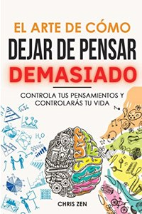 Arte de Como Dejar de Pensar Demasiado