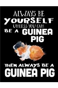 Always Be Yourself Unless You Can Be a Guinea Pig Then Always Be a Guinea Pig