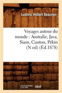 Voyages Autour Du Monde: Australie, Java, Siam, Canton, Pékin (N Ed) (Éd.1878)