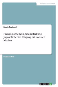 Pädagogische Kompetenzstärkung Jugendlicher im Umgang mit sozialen Medien