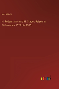 N. Federmanns und H. Stades Reisen in Südamerica 1529 bis 1555