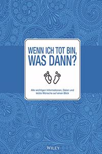 Wenn ich tot bin, was dann? - Alle meine wichtigen  Informationen, Daten und letzten Wunsche auf einen Blick