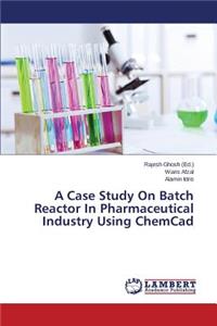 Case Study on Batch Reactor in Pharmaceutical Industry Using Chemcad