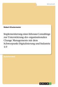 Implementierung eines Inhouse-Consultings zur Unterstützung des organisationalen Change Managements mit dem Schwerpunkt Digitalisierung und Industrie 4.0