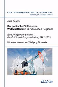 politische Einfluss von Wirtschaftseliten in russischen Regionen. Eine Analyse am Beispiel der Erdöl- und Erdgasindustrie, 1992-2005