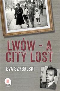 Lwow - A City Lost: Memories of a Cherished Childhood