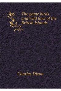 The Game Birds and Wild Fowl of the British Islands