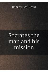 Socrates the Man and His Mission