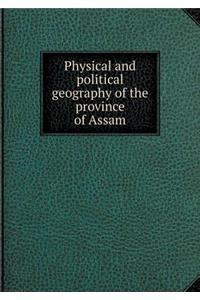 Physical and Political Geography of the Province of Assam
