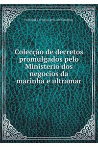Colecção de Decretos Promulgados Pelo Ministerio DOS Negocios Da Marinha E Ultramar