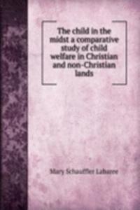 child in the midst a comparative study of child welfare in Christian and non-Christian lands