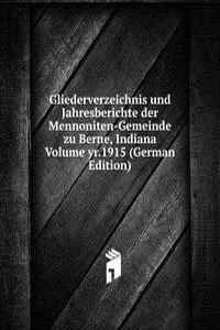 Gliederverzeichnis und Jahresberichte der Mennoniten-Gemeinde zu Berne, Indiana Volume yr.1915 (German Edition)