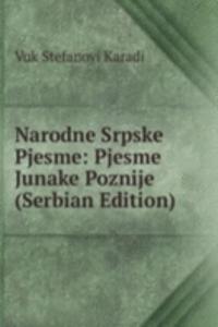 Narodne Srpske Pjesme: Pjesme Junake Poznije (Serbian Edition)