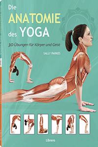 Die Anatomie des Yoga: 30 Ubungen fur Korper und Geist