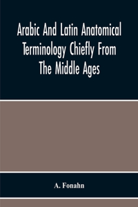 Arabic And Latin Anatomical Terminology Chiefly From The Middle Ages