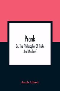 Prank; Or, The Philosophy Of Tricks And Mischief