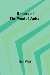 Robots of the World! Arise!
