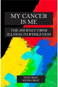 My Cancer Is Me: The Journey from Illness to Wholeness