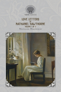 Love Letters of Nathaniel Hawthorne, Volume 1 of 2