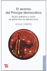 El Ascenso del Principe Democratico. Quien Gobierna y Como Se Gobiernan Las Democracias