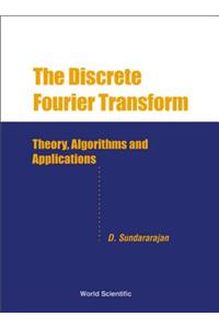 Discrete Fourier Transform, The: Theory, Algorithms and Applications