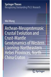 Archean-Mesoproterozoic Crustal Evolution and Crust-Mantle Geodynamics of Western Liaoning-Northeastern Hebei Provinces, North China Craton
