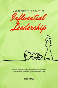 Mastering the Craft of Influential Leadership