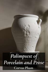 Palimpsest of Porcelain and Prose