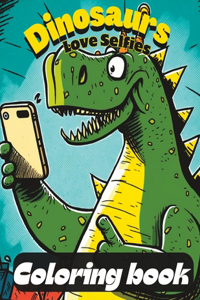 Dinosaurs love selfies coloring book