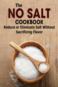 The No Salt Cookbook: Reduce or Emilinate Salt Without Sacrificing Flavor