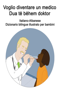 Italiano-Albanese Voglio diventare un medico / Dua të bëhem doktor Dizionario bilingue illustrato per bambini