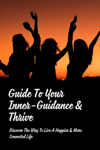 Guide To Your Inner-Guidance & Thrive