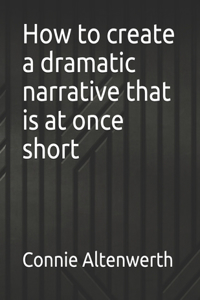 How to create a dramatic narrative that is at once short