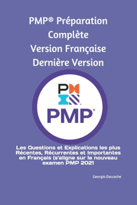 PMP(R) Préparation Complète Version Française Dernière Version: Les Questions et Explications les plus Récentes, Récurrentes et Importantes en Français (s'aligne sur le nouveau examen PMP 2021)